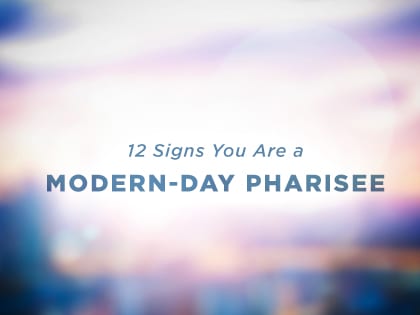 12 Signs You Are a Modern-Day Pharisee